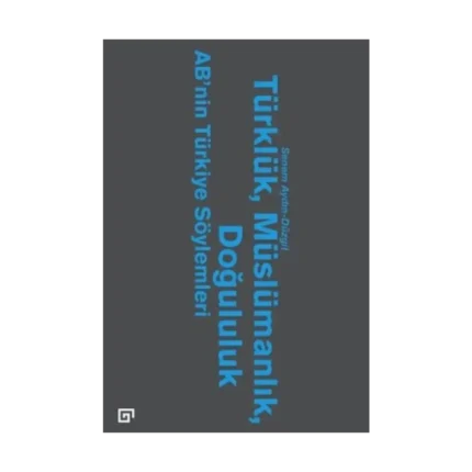 Türklük, Müslümanlık, Doğululuk - AB’nin Türkiye Söylemleri