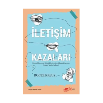 İletişim Kazaları – Duyduklarımızı, Gördüklerimizi ve Okuduklarımızı Neden Yanlış Anlarız?