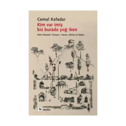 Kim Var İmiş Biz Burada Yoğ İken - Dört Osmanlı: Yeniçeri, Tüccar, Derviş ve Hatun