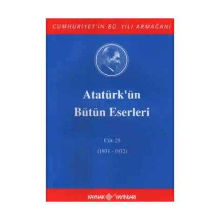 Atatürk'ün Bütün Eserleri Cilt: 25 (1931 - 1932)