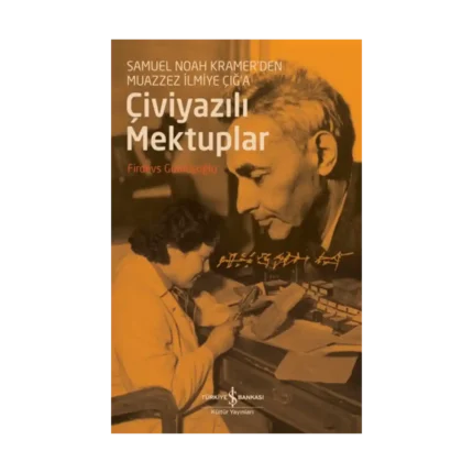 Çiviyazılı Mektuplar - Samuel Noah Kramer'den Muazzez İlmiye Çığ'a