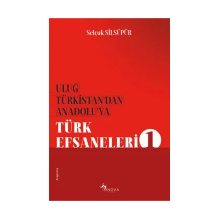 Uluğ Türkistan’dan Anadolu’ya Türk Efsaneleri 1