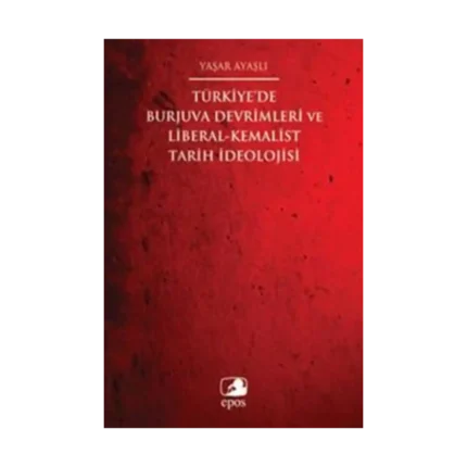 Türkiye'de Burjuva Devrimleri ve Liberal-Kemalist Tarih İdeolojisi
