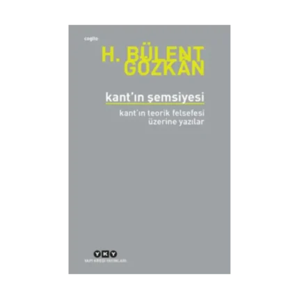 Kant’ın Şemsiyesi - Kant’ın Teorik Felsefesi Üzerine Yazılar