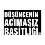 Düşüncenin Acımasız Basitliği Dünyayı Nasıl Değiştirdi?