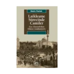 Laikleşme Sürecinde Camiler - Geç Osmanlı'dan Erken Cumhuriyet'e