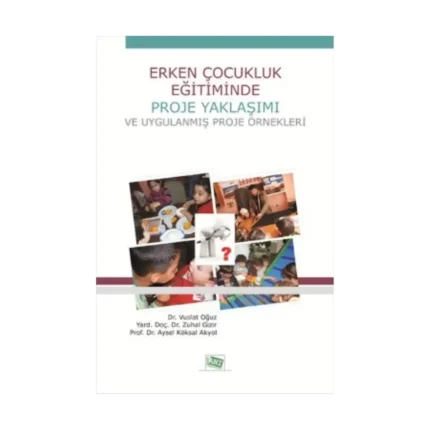 Erken Çocukluk Eğitiminde Proje Yaklaşımı ve Uygulanmış Proje Örnekleri