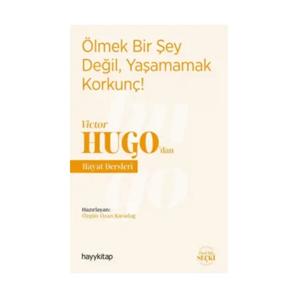 Ölmek Bir Şey Değil, Yaşamamak Korkunç! - Victor Hugo’dan Hayat Dersleri