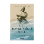 Bize Hayreddînli Derler -Barbaros Hayreddîn Paşa’nın Gazâları-