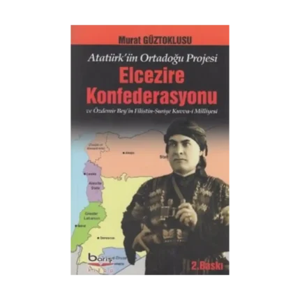 Atatürk'ün Ortadoğu Projesi Elcezire Konfederasyonu ve Özdemir Bey'in Filistin - Suriye Kuvva-i Milliyesi