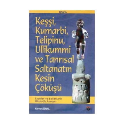 Keşşi,Kumarbi,Telipinu,Ullikummi Ve Tanrisal Saltanatin Kesin Çöküşü