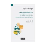 Marcel Proust-Geniş Zamanın İzinde:Alışkanlık, Arzu ve Unutkanlık
