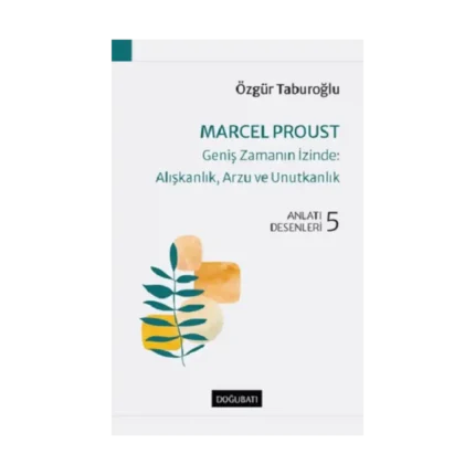 Marcel Proust-Geniş Zamanın İzinde:Alışkanlık, Arzu ve Unutkanlık