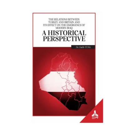 The Relatıons Between Turkey And Brıtaın And Its Effect On The Emergence Of Modern Iraq: A Hıstorıcal Perspectıve