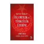 İslamcılık ve Türkçülük Üzerine (1908-1922)
