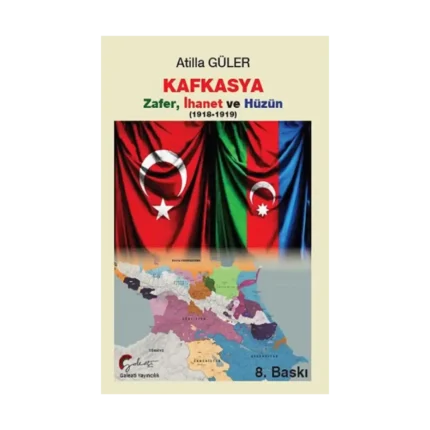 Kafkasya Zafer, İhanet Ve Hüzün 1918-1919