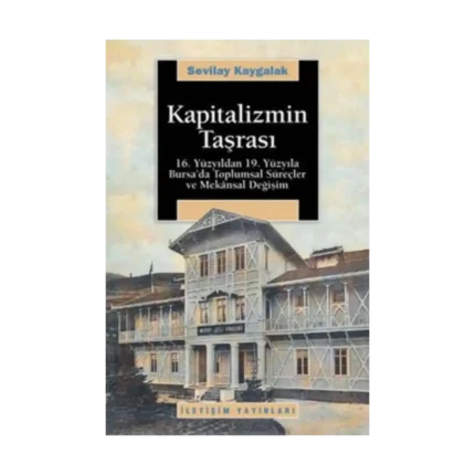 Kapitalizmin Taşrası: 16. Yüzyıldan 19. Yüzyıla Bursa'da Toplumsal Süreçler ve Mekansal Değişim