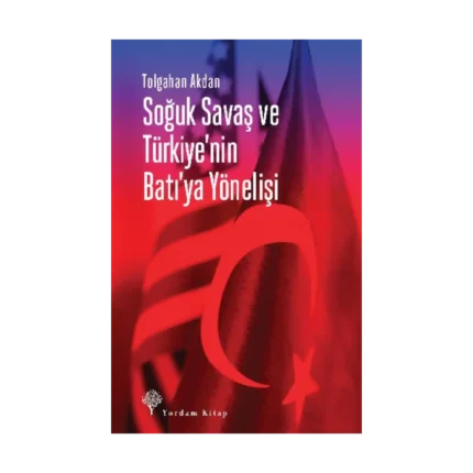 Soğuk Savaş ve Türkiye’nin Batı’ya Yönelişi