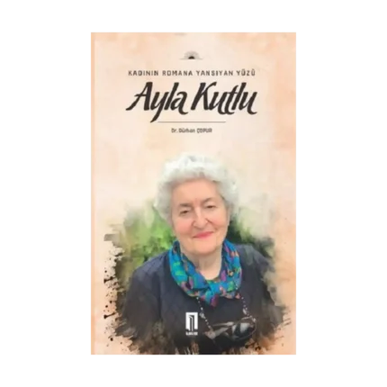 Kadının Romana Yansıyan Yüzü Ayla Kutlu