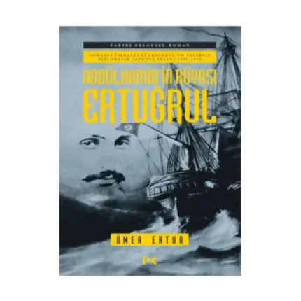 Abdülhamid’in Rüyası Ertuğrul - Osmanlı Fırkateyni Ertuğrul’un Talihsiz Diplomatik Japonya Seferi