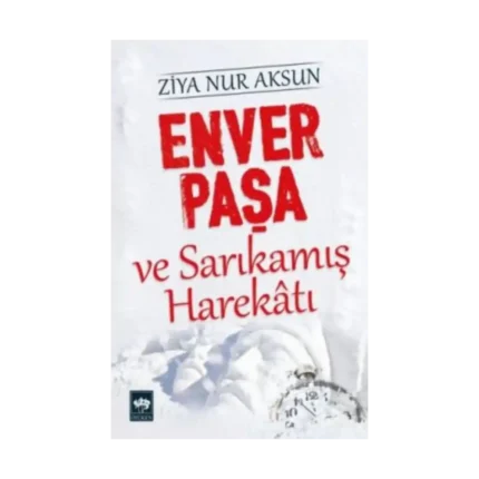 Enver Paşa ve Sarıkamış Harekatı
