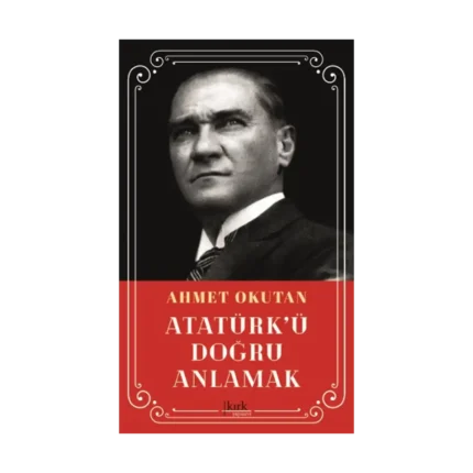 Atatürk’ü Doğru Anlamak