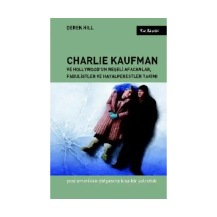 Charlie Kaufman ve Hollywood’un Neşeli Afacanlar, Fabulistler ve Hayalperestler Takımı