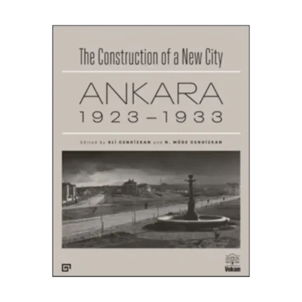 The Construction of a New City Bir Şehir Kurmak: Ankara 1923 – 1933