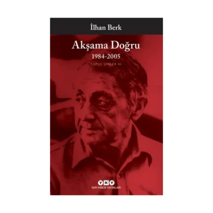 Akşama Doğru 1984-2005 - Toplu Şiirler III