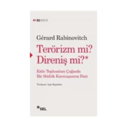 TERÖRİZM Mİ? DİRENİŞ Mİ? Kitle Toplumları Çağında Bir Sözlük Karmaşasına Dair
