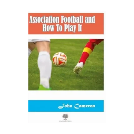 Association Football and How To Play It