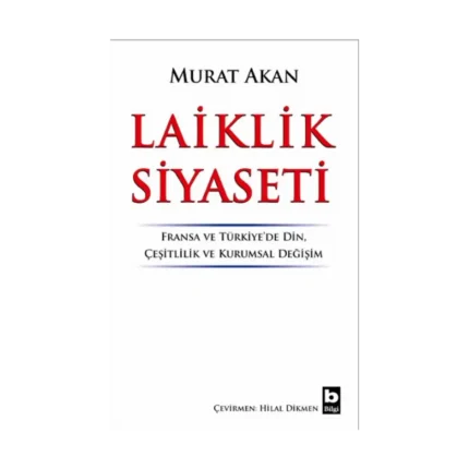 Laiklik Siyaseti Fransa ve Türkiye’de Din, Çeşitlilik ve Kurumsal Değişim