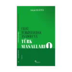Uluğ Türkistan’dan Anadolu’ya Türk Masalları - 1