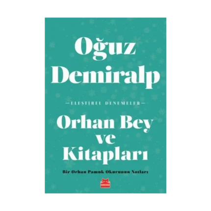 Orhan Bey ve Kitapları - Bir Orhan Pamuk Okurunun Notları