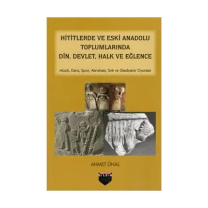 Hititlerde ve Eski Anadolu Toplumlarında Din, Devlet, Halk ve Eğlence