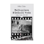 Balkanlara Hüzünlü Veda - Balkan Harbi 1912-1913