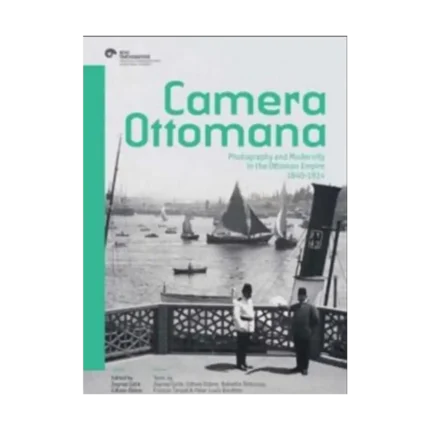 Camera Ottomana - Photographt and Modernity in the Ottoman Empire 1840-1914