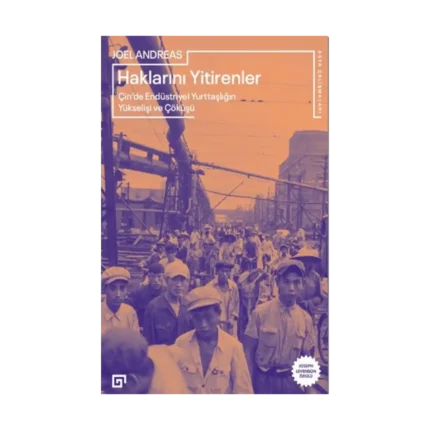 Haklarını Yitirenler Çin'de Endüstriyel Yurttaşlığın Yükselişi ve Çöküşü