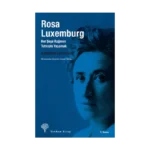 Rosa Luxemburg: Her Şeye Rağmen Tutkuyla Yaşamak