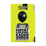 Hayat İlerlemek Kadar Geride Bırakabilmektir