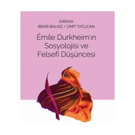Emile Durkheim'in Sosyolojisi Ve Felsefi Düşüncesi