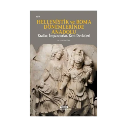 Hellenistik ve Roma Dönemlerinde Anadolu: Krallar, İmparatorlar, Kent Devletleri (Küçük Boy)
