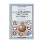 Anayasalarımızda Emekçiler ve Sendikalar