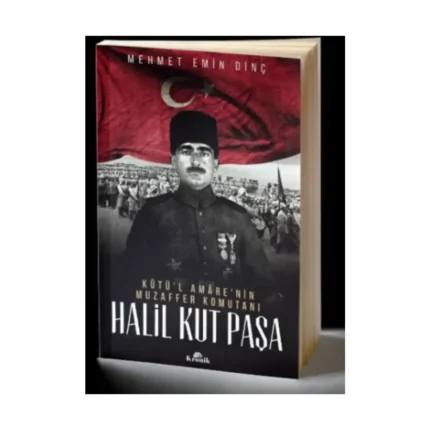 Halil Kut Paşa - Kut’ül Amare'nin Muzaffer Komutanı