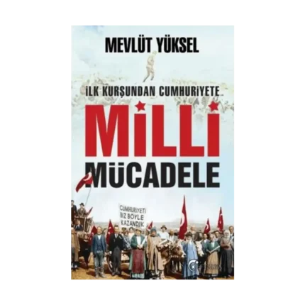 İlk Kurşundan Cumhuriyete Milli Mücadele
