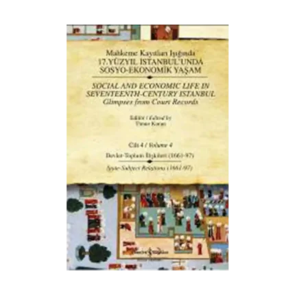 Mahkeme Kayıtları Işığında 17. Yüzyıl İstanbul’unda Sosyo-Ekonomik Yaşam Cilt 4 / Social and Economic Life In Seveteenth - Centu