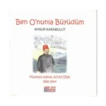 Ben O'nunla Büyüdüm: Mustafa Kemal Atatürk 1881-1938