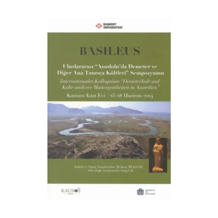 Basileus - Uluslararası ''Anadolu'da Demeter ve Diğer Ana Tanrıça Kültleri'' Sempozyumu (Arkeolojik Araştırmalar Suppl. II)