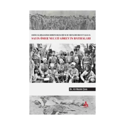 Erzincan Bölgesinde Ermeni Mezalimi Ve Bu Mezalimi Bizzat Yaşayan Sayın Ömer Necati Gören’in Hatıraları