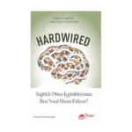 Hardwired: Sağlıklı Olma İçgüdülerimiz Bizi Nasıl Hasta Ediyor?